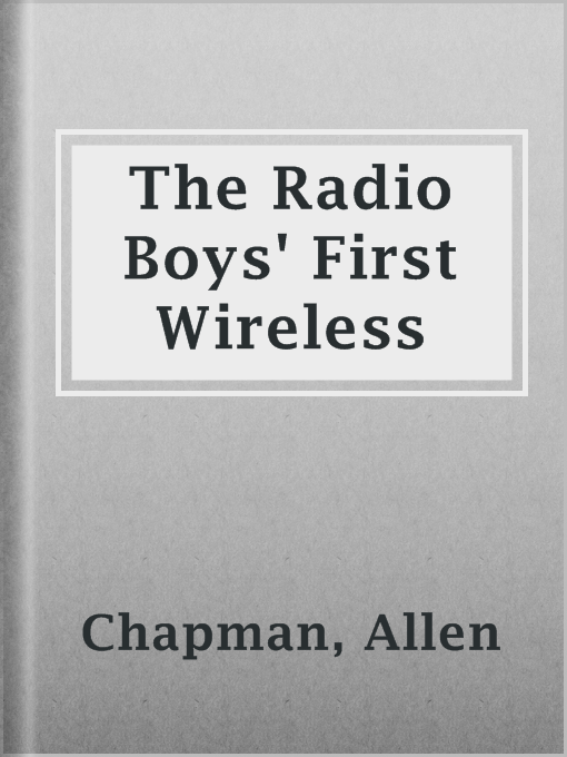 Title details for The Radio Boys' First Wireless by Allen Chapman - Available